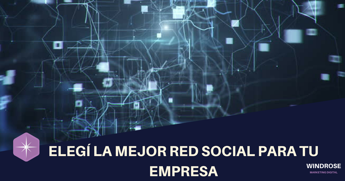 ¿Cuál es la mejor red social para mi empresa? Guía de redes sociales para elegir la adecuada