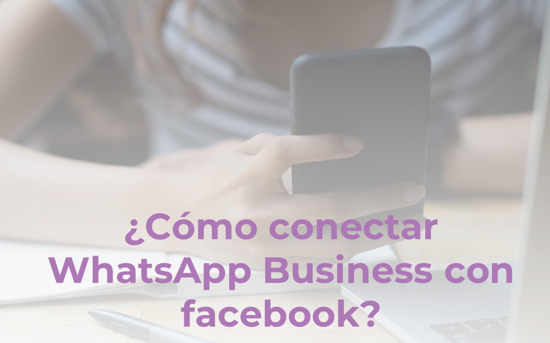 ¿Cómo conectar WhatsApp Business con facebook?