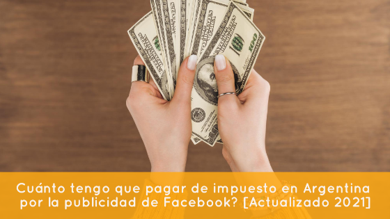 ¿Cuánto tengo que pagar de impuesto en Argentina por la publicidad de Facebook? [Actualizado 2023]