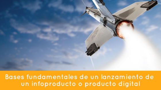 Bases fundamentales de un lanzamiento de un infoproducto o producto digital